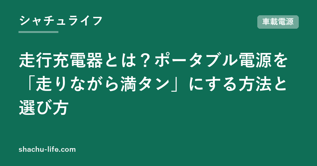走行充電器とは？ポータブル電源を「走りながら満タン」にする方法と選び方